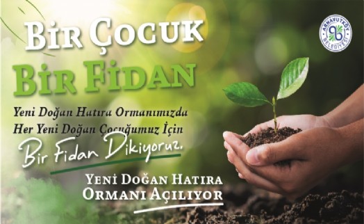 ARNAVUTKÖY'DE HER DOĞAN BEBEĞE 1 FİDAN