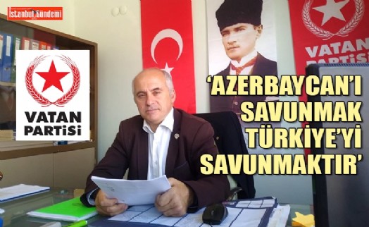 VATAN PARTİSİ GAZİOSMANPAŞA İLÇE BAŞKANI MURAT DEMİR'DEN AZERBAYCAN SALDIRISI HAKKINDA AÇIKLAMA