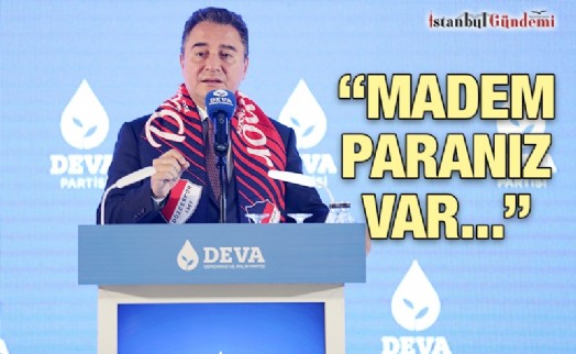 ALİ BABACAN: ‘BAŞKA ÜLKELERE MADDİ YARDIM YAPACAĞINIZA VATANDAŞA AÇIKTAN PARA VERİN'
