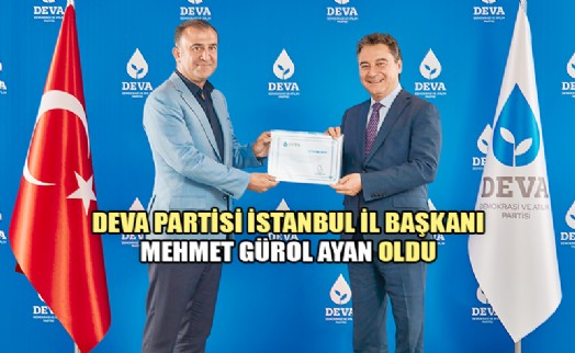 DEVA PARTİSİ İSTANBUL İL BAŞKANI MEHMET GÜROL AYAN OLDU