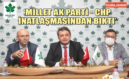 GELECEK PARTİSİ SARIYER İLÇE BAŞKANI EDİP CENGİZ'DEN AÇIKLAMALAR