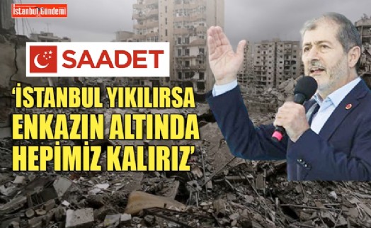 SAADET PARTİSİ İSTANBUL İL BAŞKANI ABDULLAH SEVİM'DEN DEPREM UYARISI
