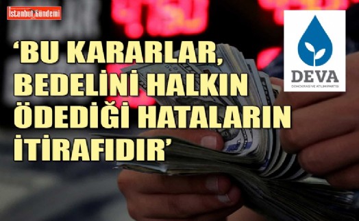 DEVA PARTİSİ'NDEN POLİTİKA FAİZİNDEKİ ARTIŞA VE BDDK'NIN SWAP KARARINA İLİŞKİN AÇIKLAMA