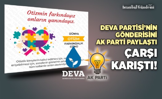 DEVA PARTİSİ'NİN GÖNDERİSİNİ AK PARTİ PAYLAŞTI!