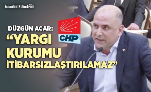 DÜZGÜN ACAR: ‘YARGI KURUMU İTİBARSIZLAŞTIRILAMAZ'