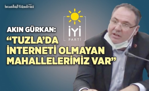 AKIN GÜRKAN: ‘21. YÜZYILDA TUZLA MAHALLELERİNDE İNTERNET YOK'