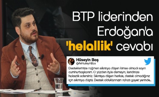 BTP LİDERİNDEN CUMHURBAŞKANI ERDOĞAN'A ‘HELALLİK' CEVABI