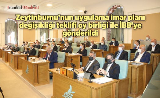 ZEYTİNBURNU'NUN UYGULAMA İMAR PLANI DEĞİŞİKLİĞİ TEKLİFİ OY BİRLİĞİ İLE İBB'YE GÖNDERİLDİ