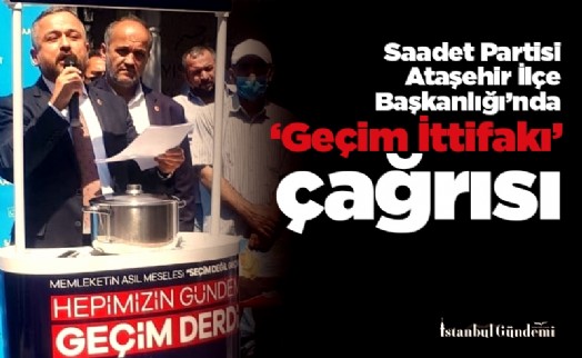 Saadet Partisi Ataşehir İlçe Başkanlığı'nda ‘Geçim İttifakı' çağrısı: İktidar milletin geçim derdini umursamıyor