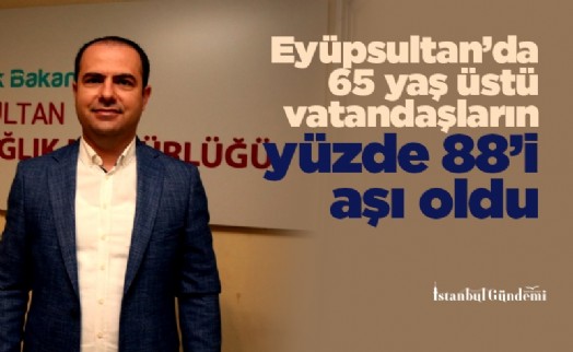 Eyüpsultan'da 65 yaş üstü vatandaşların yüzde 88'i aşı oldu