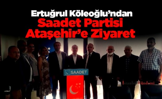 Ertuğrul Köleoğlu'ndan Saadet Partisi Ataşehir'e Ziyaret