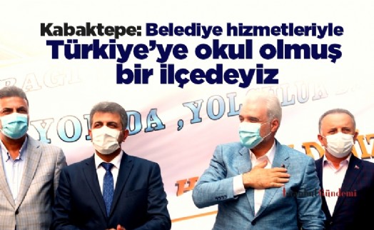 Kabaktepe: Belediye hizmetleriyle Türkiye'ye okul olmuş bir ilçedeyiz