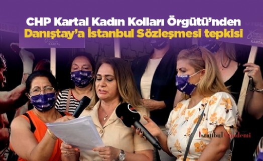 CHP Kartal Kadın Kolları Örgütü'nden Danıştay'a İstanbul Sözleşmesi tepkisi
