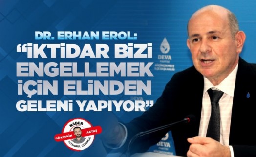 Dr. Erhan Erol: ‘‘İktidar bizi engellemek için elinden geleni yapıyor''