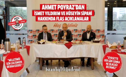 Ahmet Poyraz'dan İsmet Yıldırım ve Hüseyin Sipahi hakkında flaş açıklamalar!