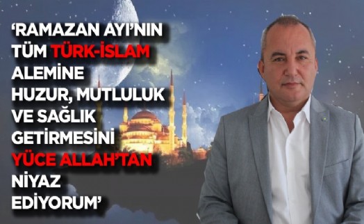 Başkan Öztürk: ‘Ramazan'ın Türk-İslam âlemine mutluluk ve sağlık getirmesini niyaz ediyorum'