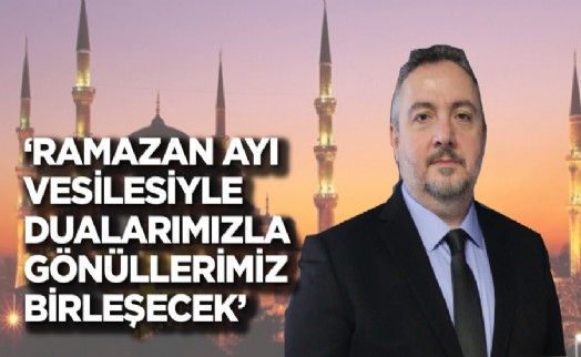 Başkan Danış: ‘Ramazan ayı vesilesiyle gönüllerimiz birleşecek'