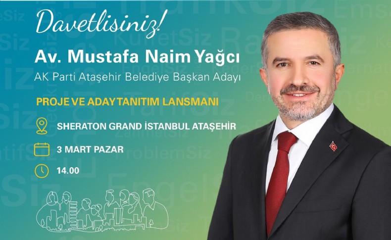 Ataşehir için vizyoner projelerini açıklayacak Belediye Başkan Adayı M. Naim Yağcı'dan vatandaşa çağrı!